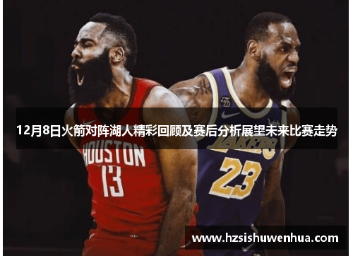 12月8日火箭对阵湖人精彩回顾及赛后分析展望未来比赛走势