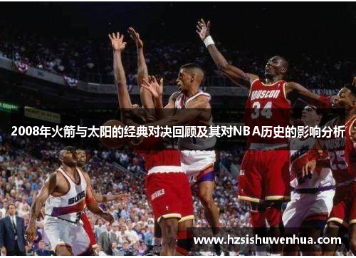 2008年火箭与太阳的经典对决回顾及其对NBA历史的影响分析
