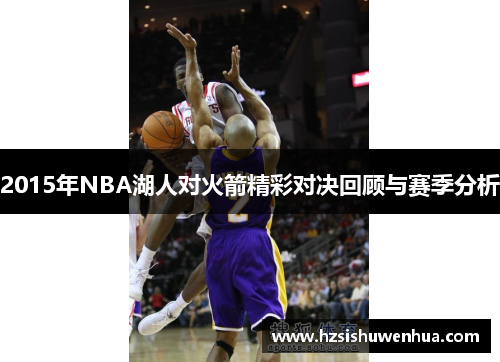 2015年NBA湖人对火箭精彩对决回顾与赛季分析