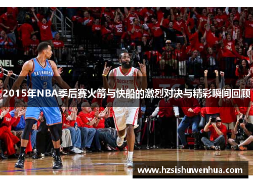 2015年NBA季后赛火箭与快船的激烈对决与精彩瞬间回顾