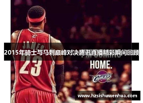 2015年骑士与马刺巅峰对决腾讯直播精彩瞬间回顾