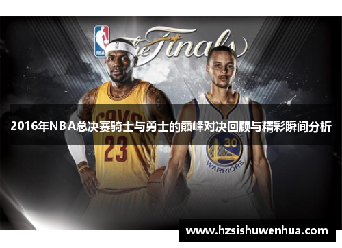 2016年NBA总决赛骑士与勇士的巅峰对决回顾与精彩瞬间分析