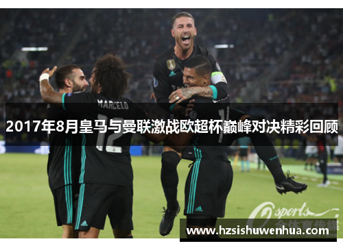 2017年8月皇马与曼联激战欧超杯巅峰对决精彩回顾