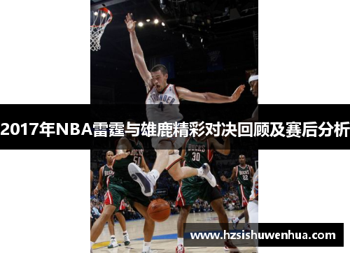 2017年NBA雷霆与雄鹿精彩对决回顾及赛后分析