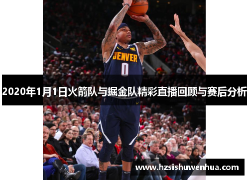 2020年1月1日火箭队与掘金队精彩直播回顾与赛后分析
