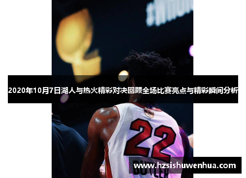 2020年10月7日湖人与热火精彩对决回顾全场比赛亮点与精彩瞬间分析