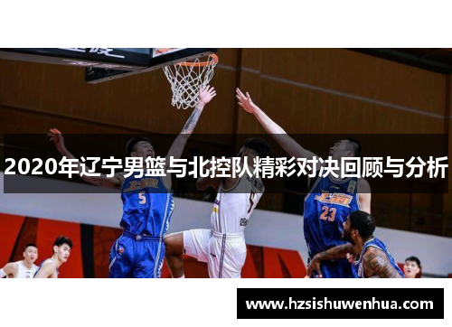 2020年辽宁男篮与北控队精彩对决回顾与分析